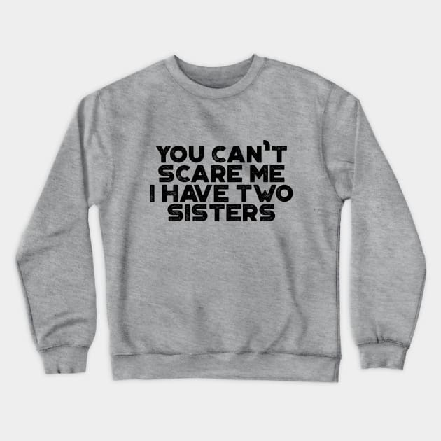 You Can't Scare Me I Have Two Sisters Funny Crewneck Sweatshirt by truffela